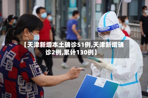 【天津新增本土确诊51例,天津新增确诊2例,累计130例】-第2张图片