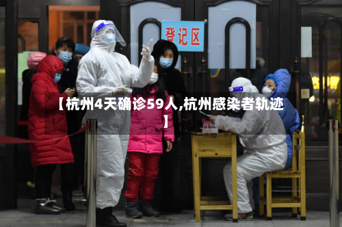 【杭州4天确诊59人,杭州感染者轨迹】-第2张图片