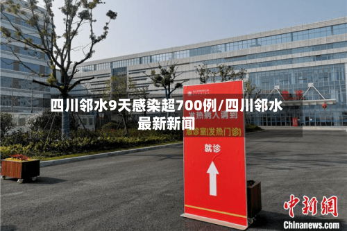 四川邻水9天感染超700例/四川邻水最新新闻