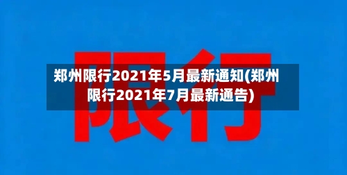 郑州限行2021年5月最新通知(郑州限行2021年7月最新通告)