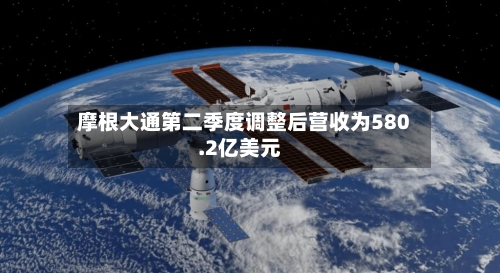 摩根大通第二季度调整后营收为580.2亿美元-第2张图片