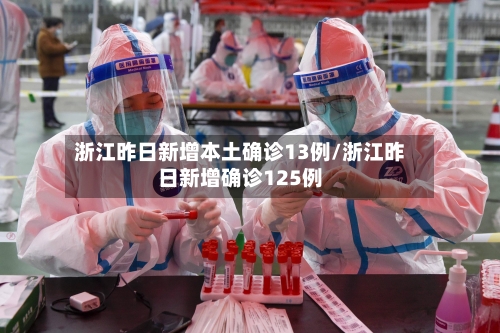 浙江昨日新增本土确诊13例/浙江昨日新增确诊125例