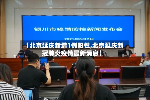 【北京延庆新增1例阳性,北京延庆新冠肺炎疫情最新消息】