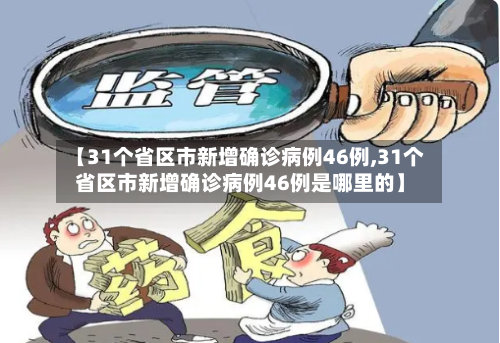 【31个省区市新增确诊病例46例,31个省区市新增确诊病例46例是哪里的】