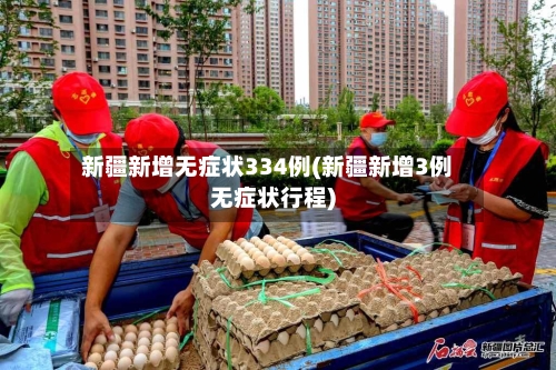 新疆新增无症状334例(新疆新增3例无症状行程)