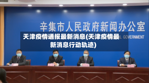 天津疫情通报最新消息(天津疫情最新消息行动轨迹)-第2张图片