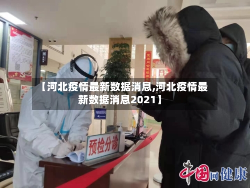 【河北疫情最新数据消息,河北疫情最新数据消息2021】