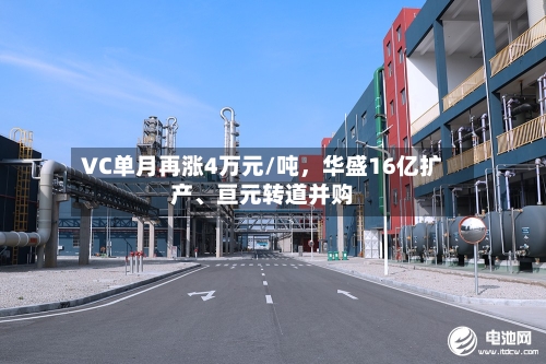 VC单月再涨4万元/吨，华盛16亿扩产	、亘元转道并购-第2张图片