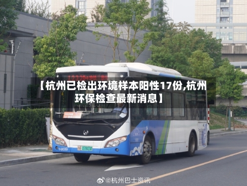 【杭州已检出环境样本阳性17份,杭州环保检查最新消息】