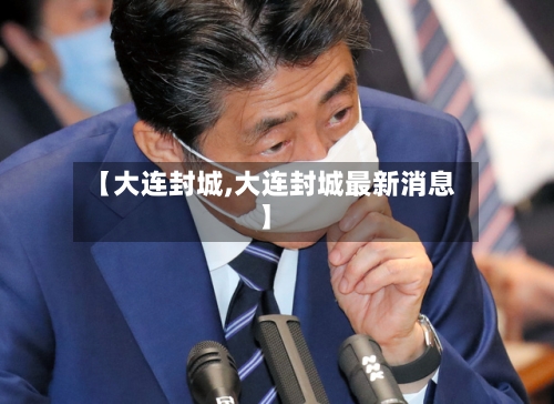 【大连封城,大连封城最新消息】