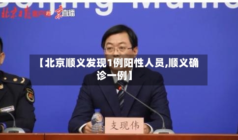 【北京顺义发现1例阳性人员,顺义确诊一例】-第2张图片