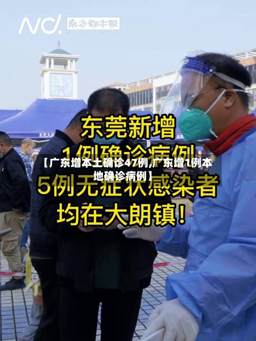 【广东增本土确诊47例,广东增1例本地确诊病例】-第2张图片