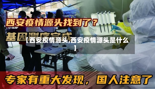 【西安疫情源头,西安疫情源头是什么】-第2张图片