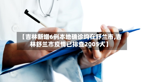 【吉林新增6例本地确诊均在舒兰市,吉林舒兰市疫情已排查2005人】-第2张图片