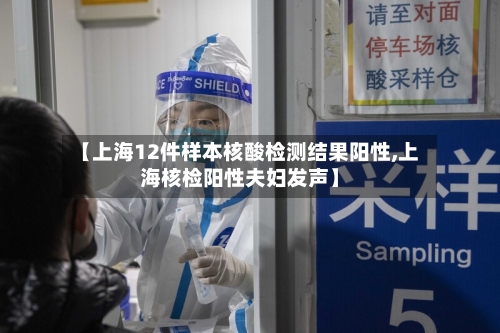 【上海12件样本核酸检测结果阳性,上海核检阳性夫妇发声】-第2张图片