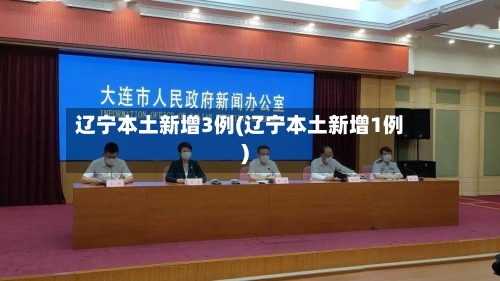 辽宁本土新增3例(辽宁本土新增1例)-第3张图片