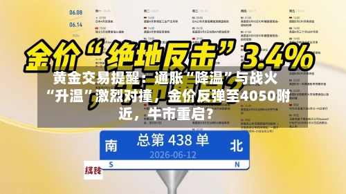 黄金交易提醒：通胀“降温	”与战火“升温”激烈对撞，金价反弹至4050附近，牛市重启？-第2张图片