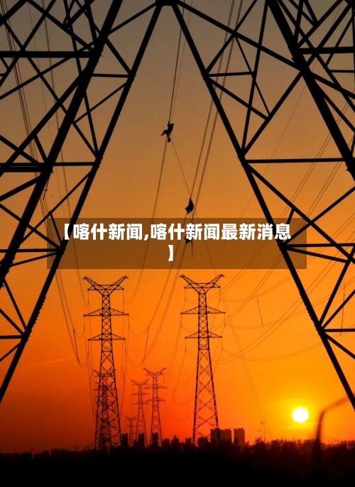 【喀什新闻,喀什新闻最新消息】