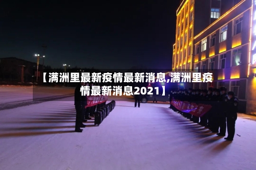 【满洲里最新疫情最新消息,满洲里疫情最新消息2021】