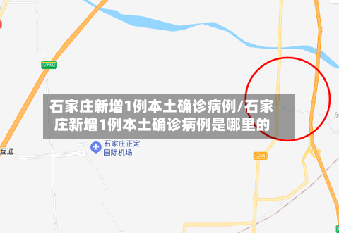 石家庄新增1例本土确诊病例/石家庄新增1例本土确诊病例是哪里的