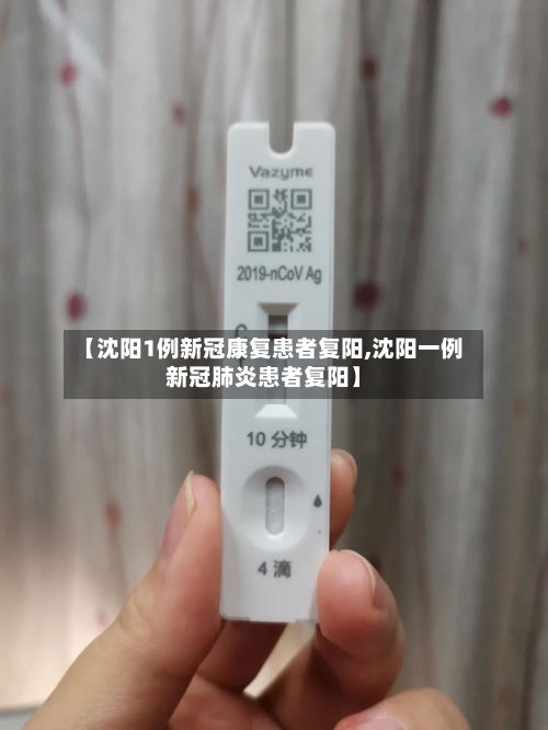 【沈阳1例新冠康复患者复阳,沈阳一例新冠肺炎患者复阳】