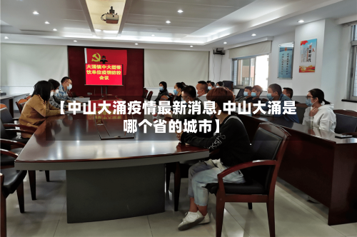 【中山大涌疫情最新消息,中山大涌是哪个省的城市】