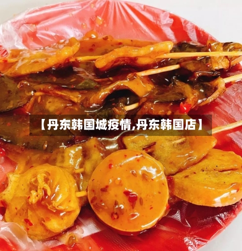 【丹东韩国城疫情,丹东韩国店】-第2张图片