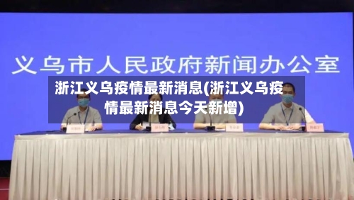 浙江义乌疫情最新消息(浙江义乌疫情最新消息今天新增)