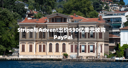 Stripe与Advent出价530亿美元收购PayPal-第3张图片