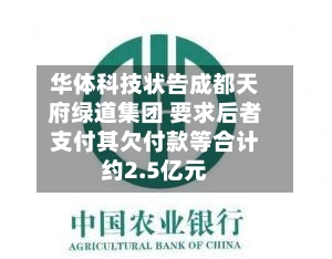 华体科技状告成都天府绿道集团 要求后者支付其欠付款等合计约2.5亿元