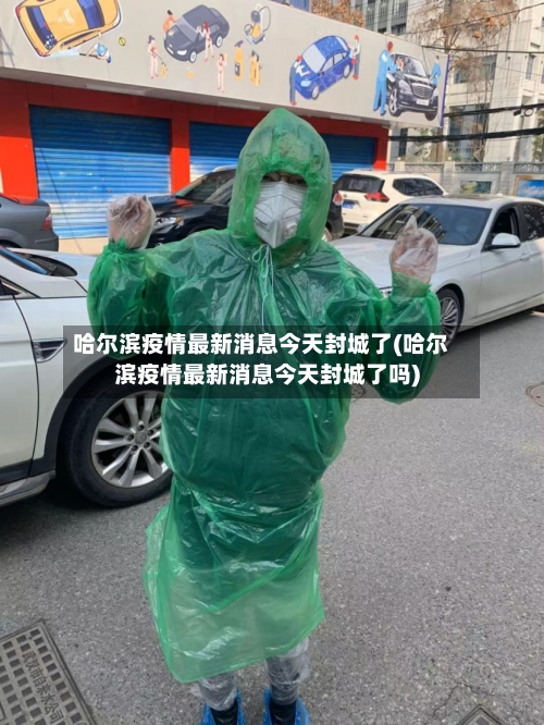 哈尔滨疫情最新消息今天封城了(哈尔滨疫情最新消息今天封城了吗)