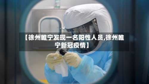 【徐州睢宁发现一名阳性人员,徐州睢宁新冠疫情】