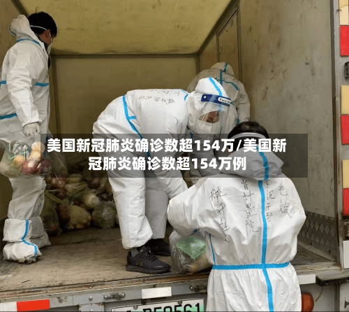 美国新冠肺炎确诊数超154万/美国新冠肺炎确诊数超154万例
