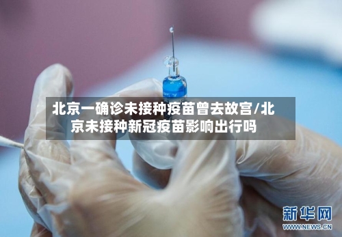 北京一确诊未接种疫苗曾去故宫/北京未接种新冠疫苗影响出行吗-第3张图片