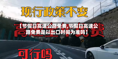 【节假日高速公路免费,节假日高速公路免费是以出口时间为准吗】-第2张图片