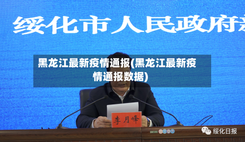 黑龙江最新疫情通报(黑龙江最新疫情通报数据)-第2张图片