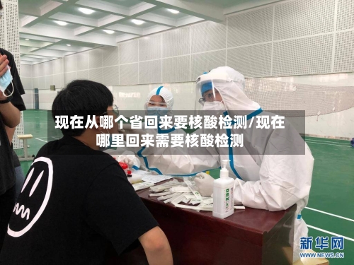 现在从哪个省回来要核酸检测/现在哪里回来需要核酸检测