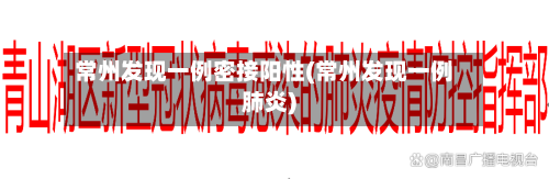 常州发现一例密接阳性(常州发现一例肺炎)-第2张图片