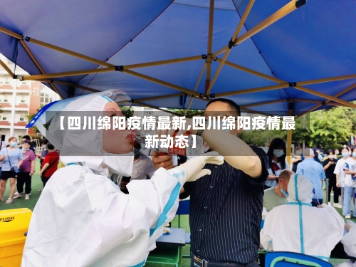 【四川绵阳疫情最新,四川绵阳疫情最新动态】