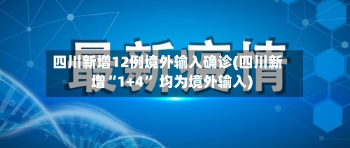 四川新增12例境外输入确诊(四川新增“1+4	” 均为境外输入)-第2张图片