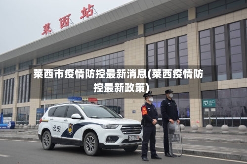 莱西市疫情防控最新消息(莱西疫情防控最新政策)-第2张图片