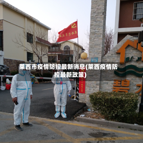 莱西市疫情防控最新消息(莱西疫情防控最新政策)-第3张图片