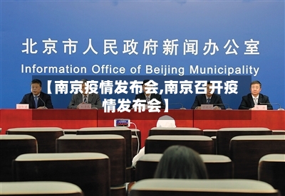 【南京疫情发布会,南京召开疫情发布会】