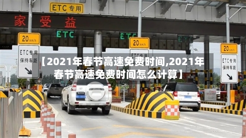 【2021年春节高速免费时间,2021年春节高速免费时间怎么计算】-第2张图片