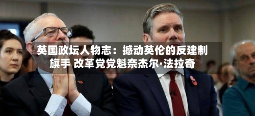 英国政坛人物志：撼动英伦的反建制旗手 改革党党魁奈杰尔·法拉奇