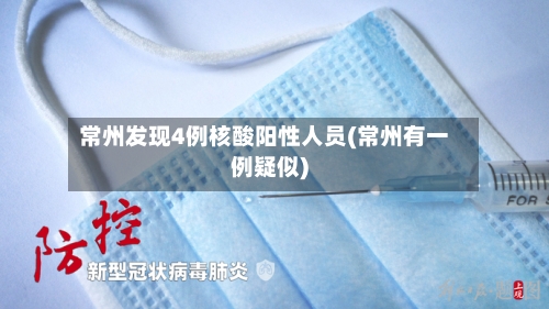 常州发现4例核酸阳性人员(常州有一例疑似)