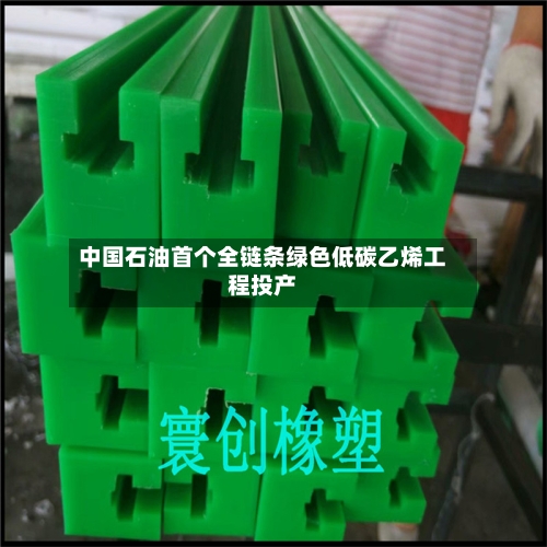 中国石油首个全链条绿色低碳乙烯工程投产-第2张图片