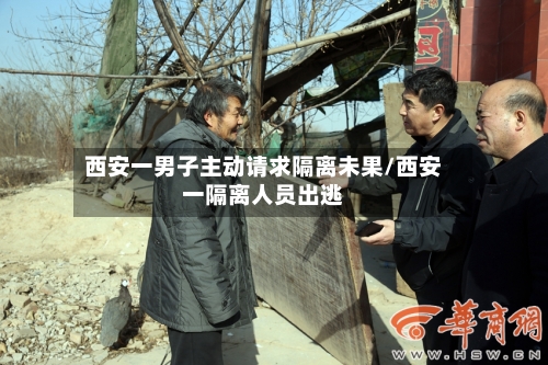 西安一男子主动请求隔离未果/西安一隔离人员出逃-第3张图片