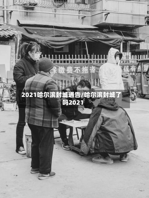 2021哈尔滨封城通告/哈尔滨封城了吗2021