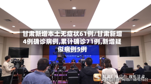 甘肃新增本土无症状61例/甘肃新增4例确诊病例,累计确诊71例,新增疑似病例5例-第2张图片